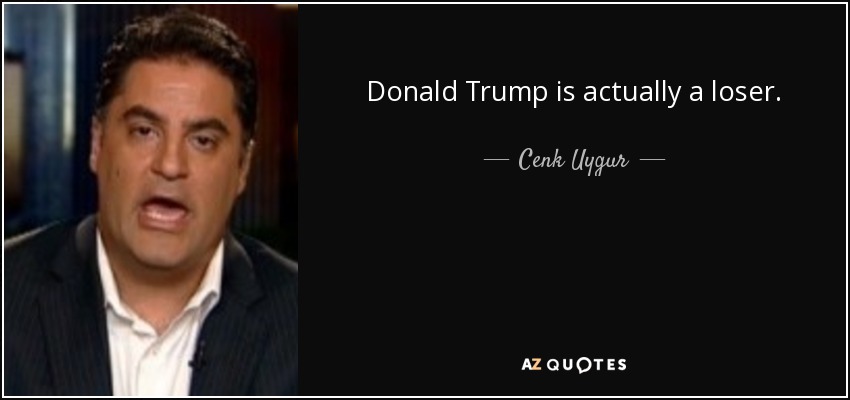 Donald Trump is actually a loser. - Cenk Uygur