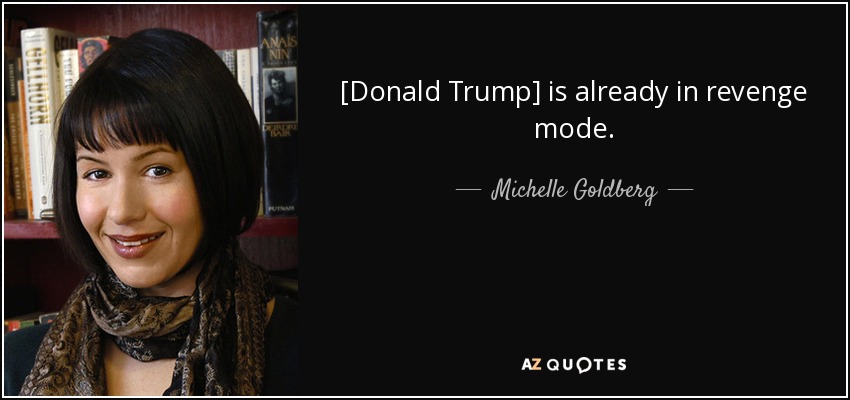 [Donald Trump] is already in revenge mode. - Michelle Goldberg