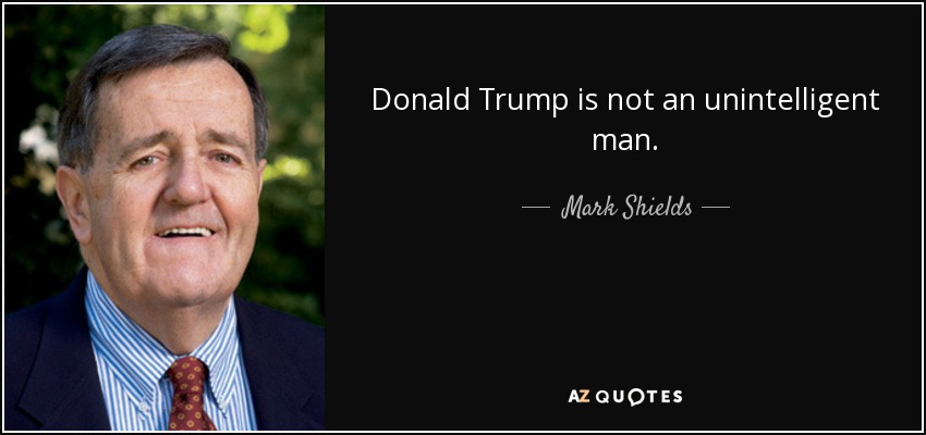 Donald Trump is not an unintelligent man. - Mark Shields