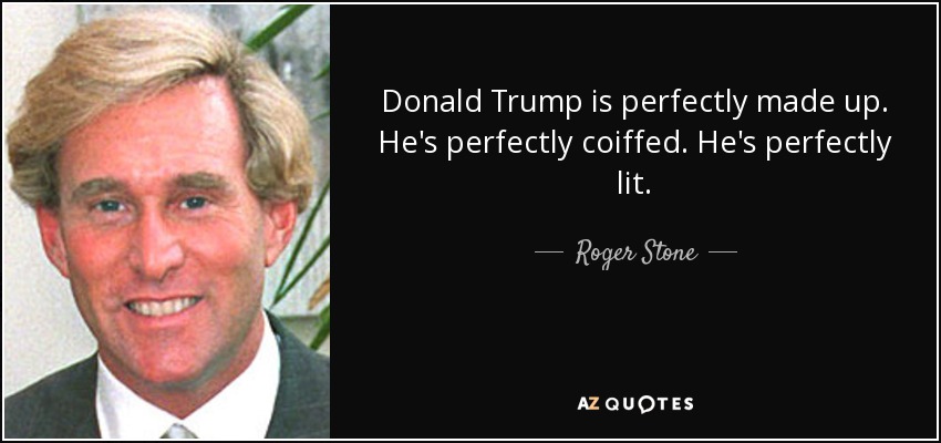 Donald Trump is perfectly made up. He's perfectly coiffed. He's perfectly lit. - Roger Stone