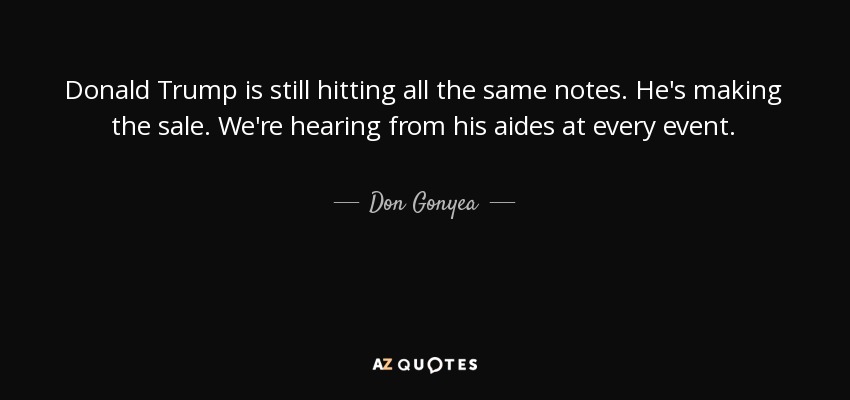 Donald Trump is still hitting all the same notes. He's making the sale. We're hearing from his aides at every event. - Don Gonyea