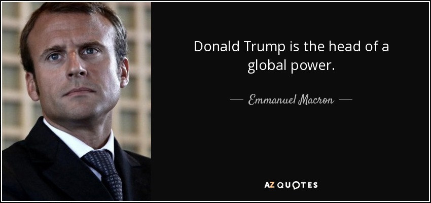 Donald Trump is the head of a global power. - Emmanuel Macron