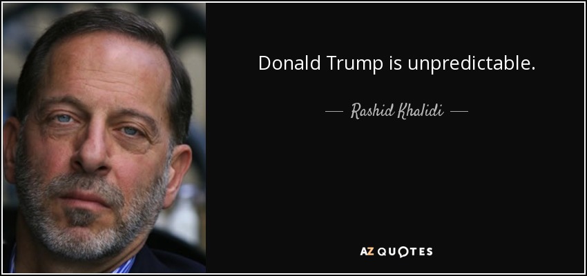 Donald Trump is unpredictable. - Rashid Khalidi