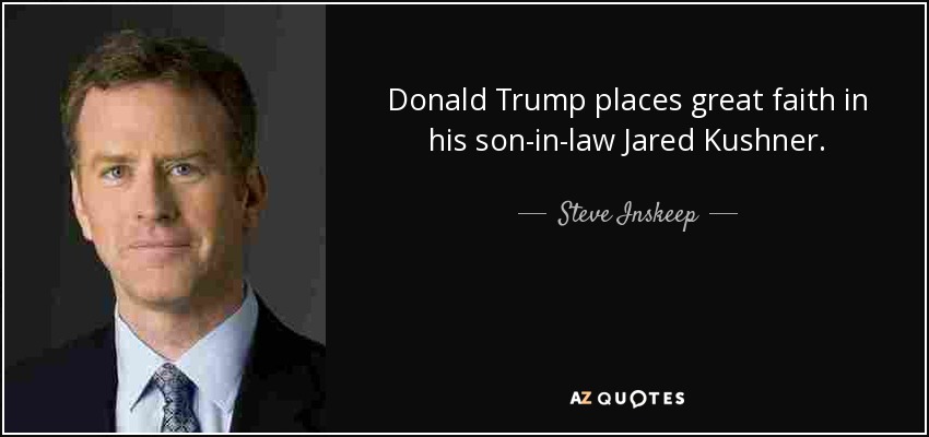 Donald Trump places great faith in his son-in-law Jared Kushner. - Steve Inskeep