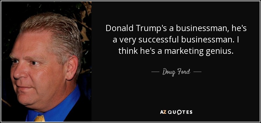 Donald Trump's a businessman, he's a very successful businessman. I think he's a marketing genius. - Doug Ford, Jr.
