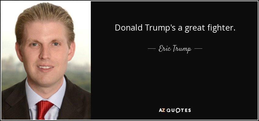 Donald Trump's a great fighter. - Eric Trump