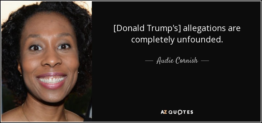 [Donald Trump's] allegations are completely unfounded. - Audie Cornish