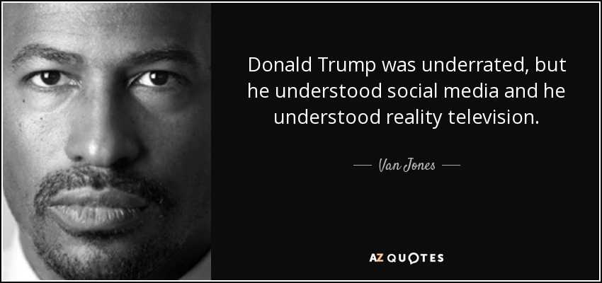 Donald Trump was underrated, but he understood social media and he understood reality television. - Van Jones