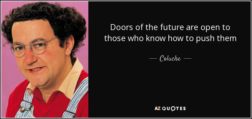 Doors of the future are open to those who know how to push them - Coluche