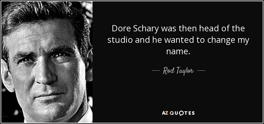 Dore Schary was then head of the studio and he wanted to change my name. - Rod Taylor