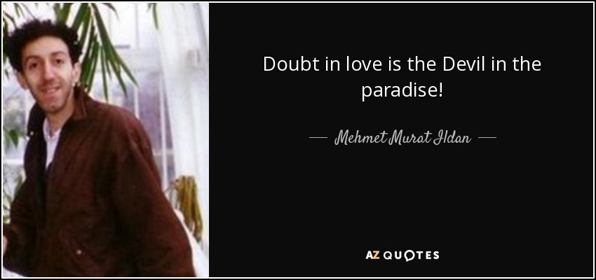 Doubt in love is the Devil in the paradise! - Mehmet Murat Ildan
