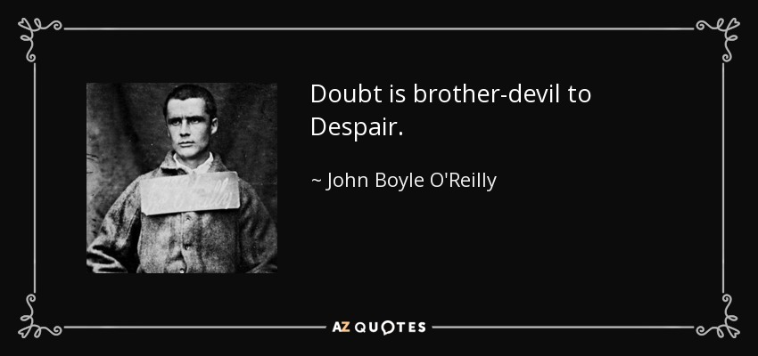 Doubt is brother-devil to Despair. - John Boyle O'Reilly