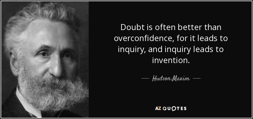 Hudson Maxim quote: Doubt is often better than overconfidence, for it leads  to...