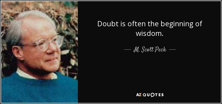 Doubt is often the beginning of wisdom. - M. Scott Peck