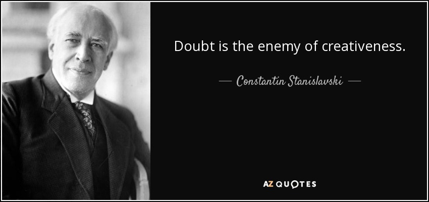 Doubt is the enemy of creativeness. - Constantin Stanislavski