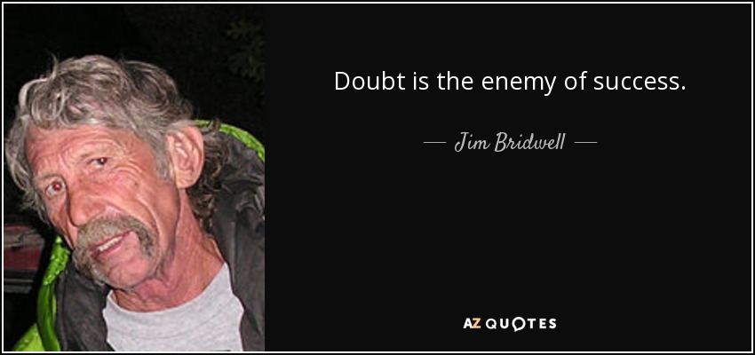Doubt is the enemy of success. - Jim Bridwell