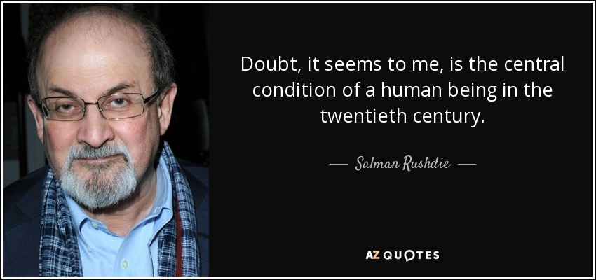 Doubt, it seems to me, is the central condition of a human being in the twentieth century. - Salman Rushdie