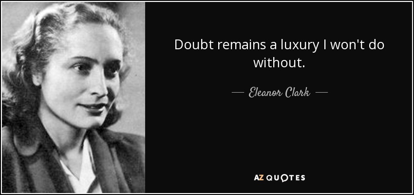 Doubt remains a luxury I won't do without. - Eleanor Clark