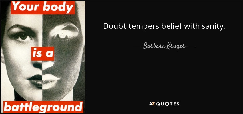 Doubt tempers belief with sanity. - Barbara Kruger