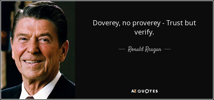 Doverey, no proverey - Trust but verify. - Ronald Reagan