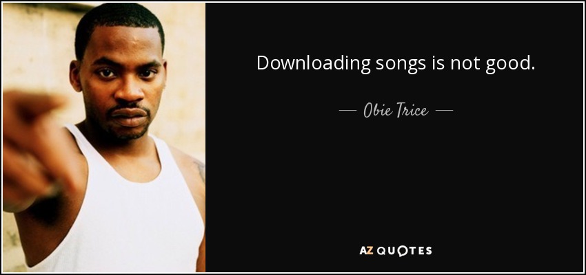 Downloading songs is not good. - Obie Trice