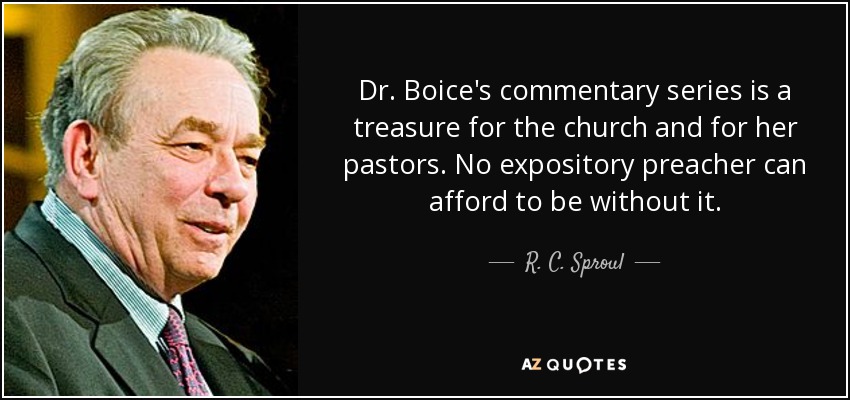 Dr. Boice's commentary series is a treasure for the church and for her pastors. No expository preacher can afford to be without it. - R. C. Sproul