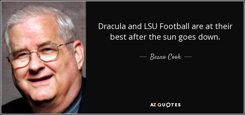 Dracula and LSU Football are at their best after the sun goes down. - Beano Cook