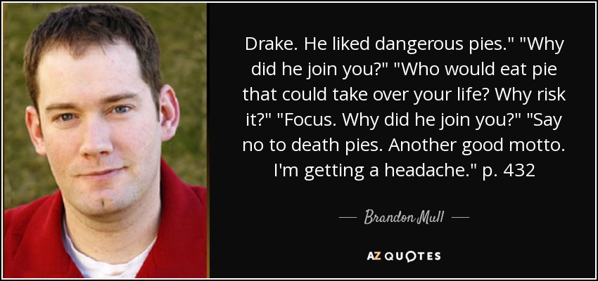 Drake. He liked dangerous pies.
