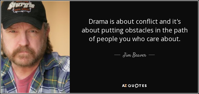 Drama is about conflict and it's about putting obstacles in the path of people you who care about. - Jim Beaver