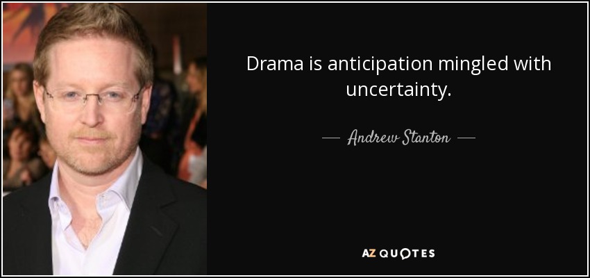 Drama is anticipation mingled with uncertainty. - Andrew Stanton