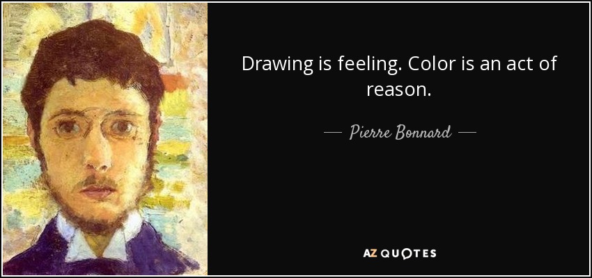 Drawing is feeling. Color is an act of reason. - Pierre Bonnard