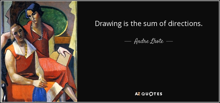 Drawing is the sum of directions. - Andre Lhote