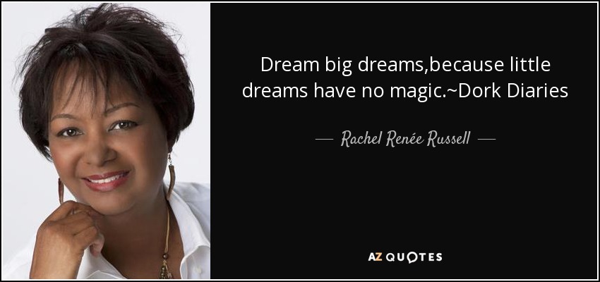 Dream big dreams,because little dreams have no magic.~Dork Diaries - Rachel Renée Russell