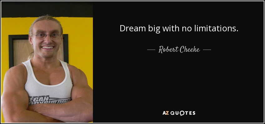 Dream big with no limitations. - Robert Cheeke