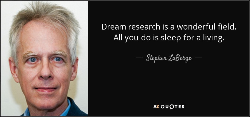 Dream research is a wonderful field. All you do is sleep for a living. - Stephen LaBerge