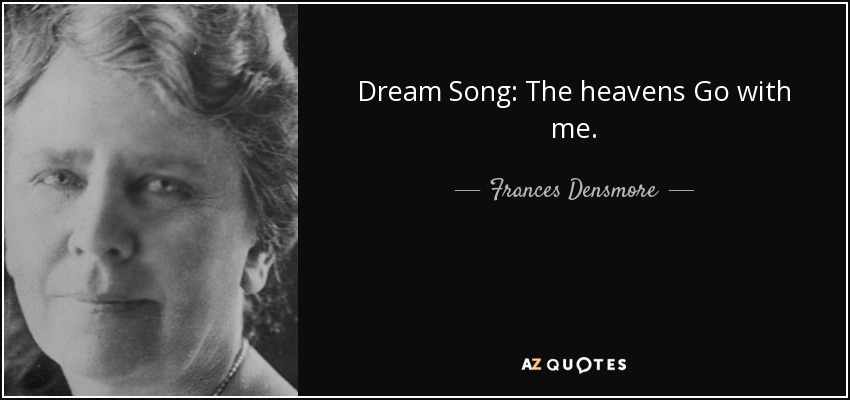 Dream Song: The heavens Go with me. - Frances Densmore