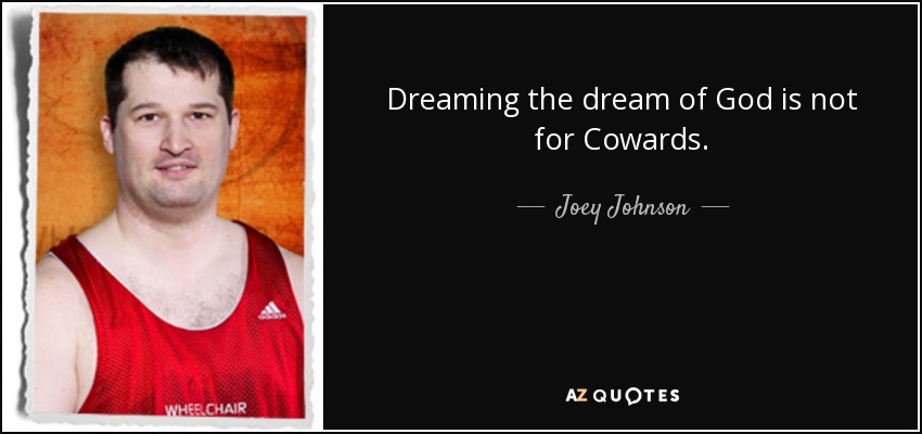 Dreaming the dream of God is not for Cowards. - Joey Johnson