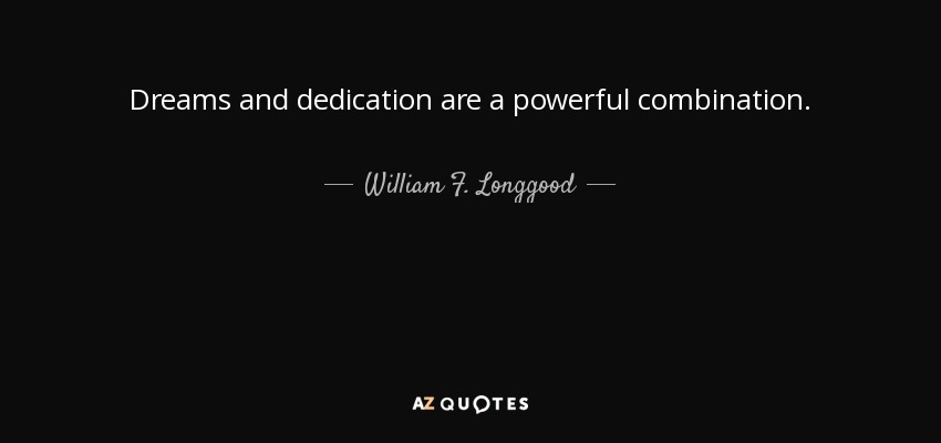 Dreams and dedication are a powerful combination. - William F. Longgood