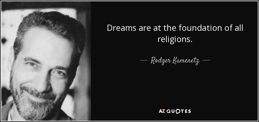 Dreams are at the foundation of all religions. - Rodger Kamenetz