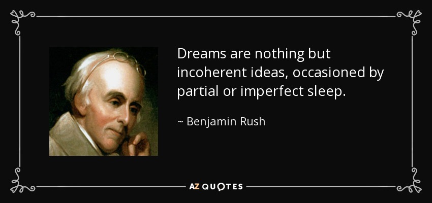 Dreams are nothing but incoherent ideas, occasioned by partial or imperfect sleep. - Benjamin Rush