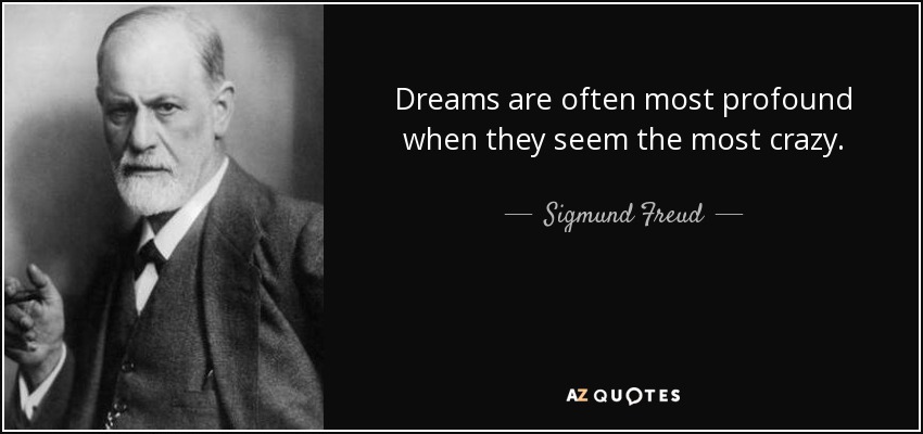 Dreams are often most profound when they seem the most crazy. - Sigmund Freud