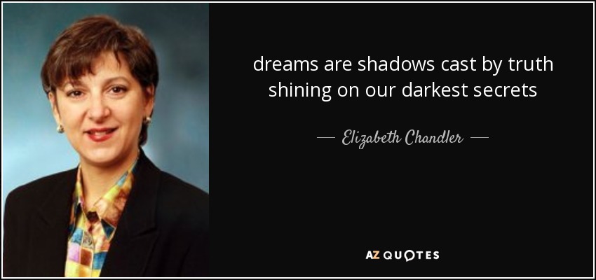 dreams are shadows cast by truth shining on our darkest secrets - Elizabeth Chandler