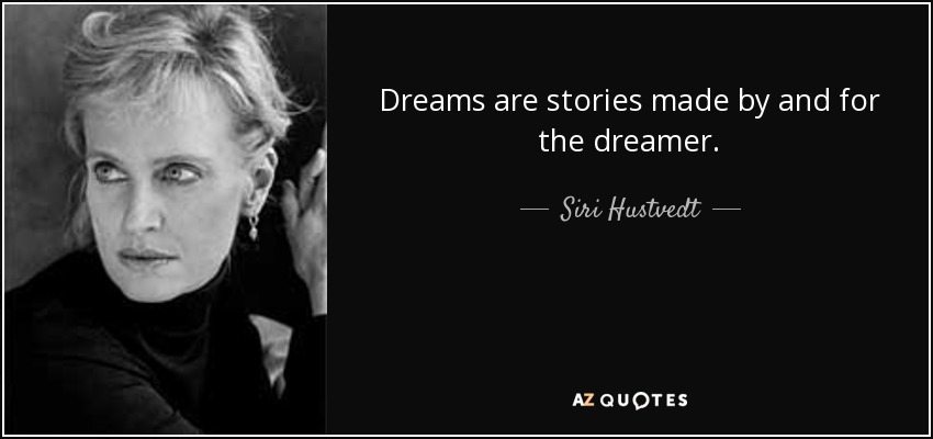 Dreams are stories made by and for the dreamer. - Siri Hustvedt