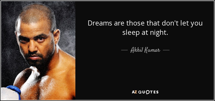 Dreams are those that don't let you sleep at night. - Akhil Kumar