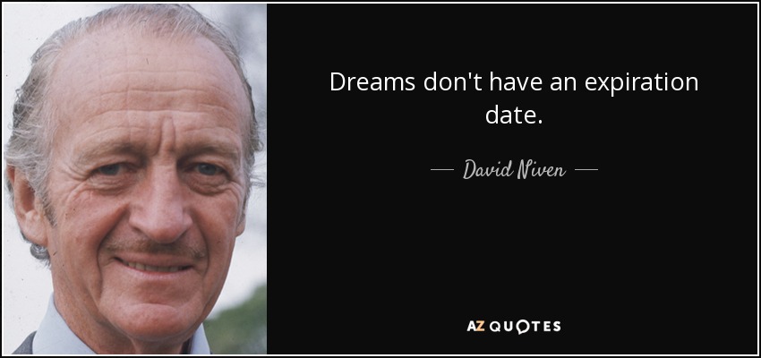 Dreams don't have an expiration date. - David Niven