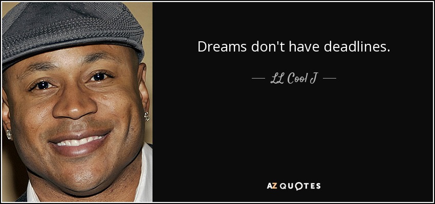 Dreams don't have deadlines. - LL Cool J