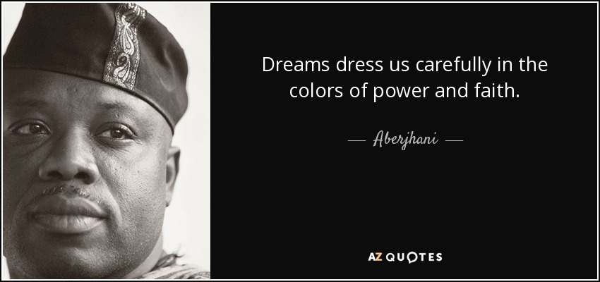 Dreams dress us carefully in the colors of power and faith. - Aberjhani