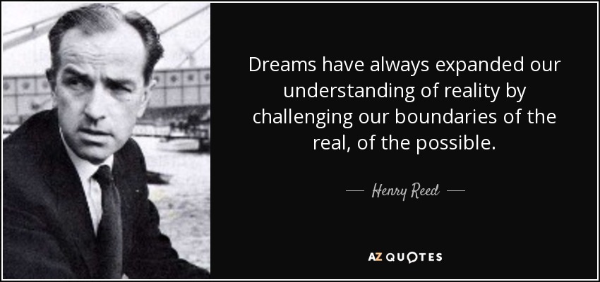 Dreams have always expanded our understanding of reality by challenging our boundaries of the real, of the possible. - Henry Reed