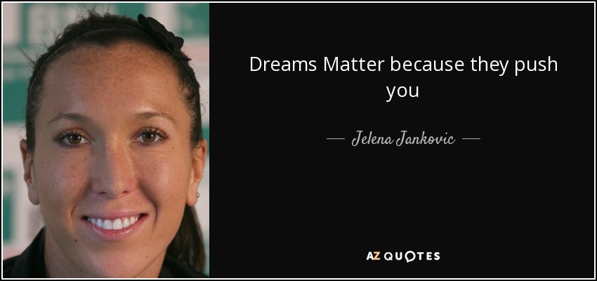 Dreams Matter because they push you - Jelena Jankovic