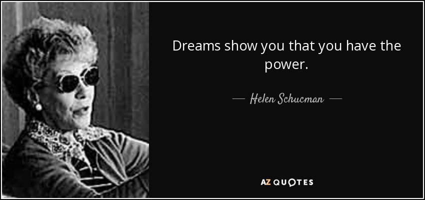 Dreams show you that you have the power. - Helen Schucman